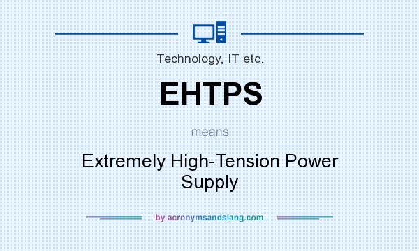 What does EHTPS mean? It stands for Extremely High-Tension Power Supply