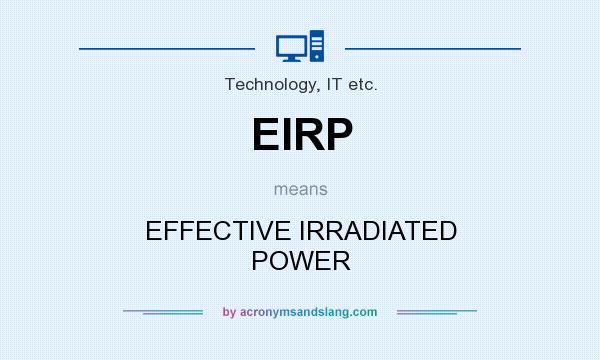 What does EIRP mean? It stands for EFFECTIVE IRRADIATED POWER