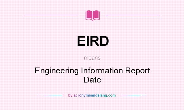 What does EIRD mean? It stands for Engineering Information Report Date