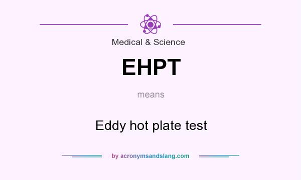 What does EHPT mean? It stands for Eddy hot plate test