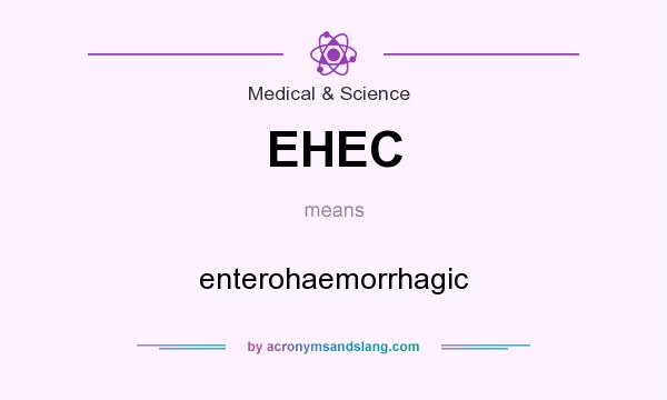 What does EHEC mean? It stands for enterohaemorrhagic
