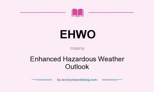 What does EHWO mean? It stands for Enhanced Hazardous Weather Outlook