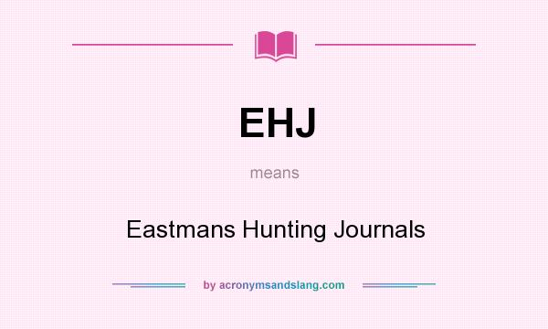 What does EHJ mean? It stands for Eastmans Hunting Journals