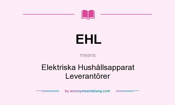 What does EHL mean? It stands for Elektriska Hushållsapparat Leverantörer
