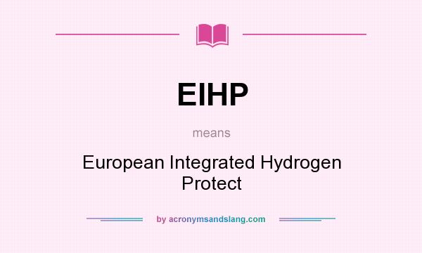 What does EIHP mean? It stands for European Integrated Hydrogen Protect