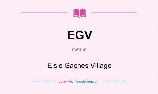 What does EGV mean? It stands for Elsie Gaches Village