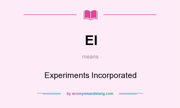 What does EI mean? It stands for Experiments Incorporated