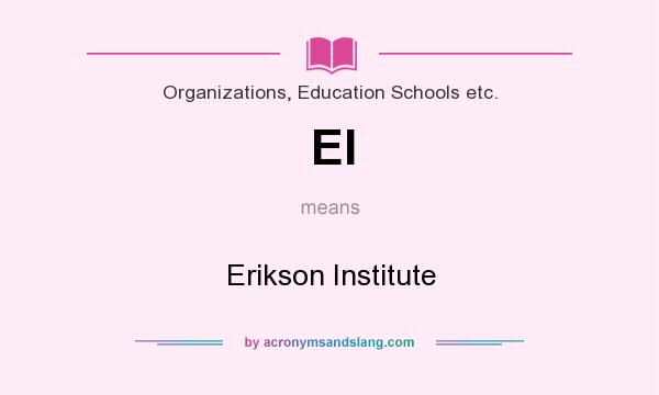 What does EI mean? It stands for Erikson Institute