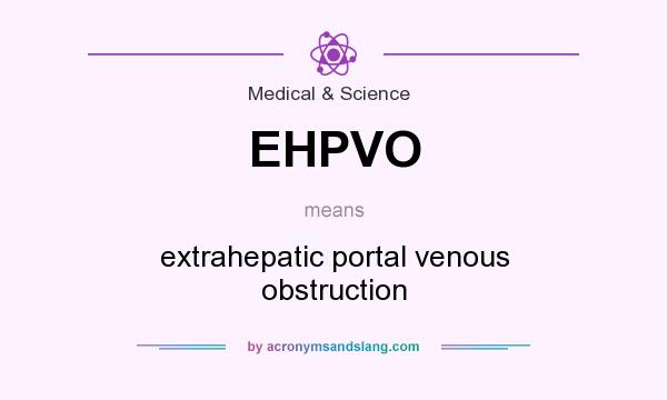 What does EHPVO mean? It stands for extrahepatic portal venous obstruction