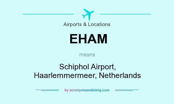 What does EHAM mean? It stands for Schiphol Airport, Haarlemmermeer, Netherlands