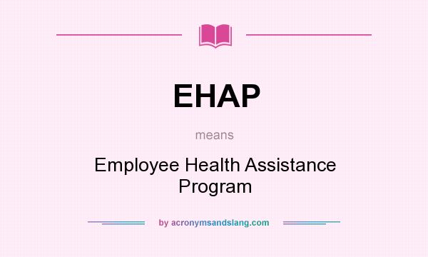 What does EHAP mean? It stands for Employee Health Assistance Program