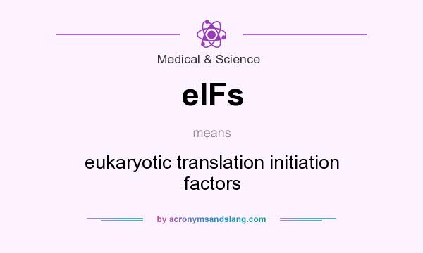 What does eIFs mean? It stands for eukaryotic translation initiation factors