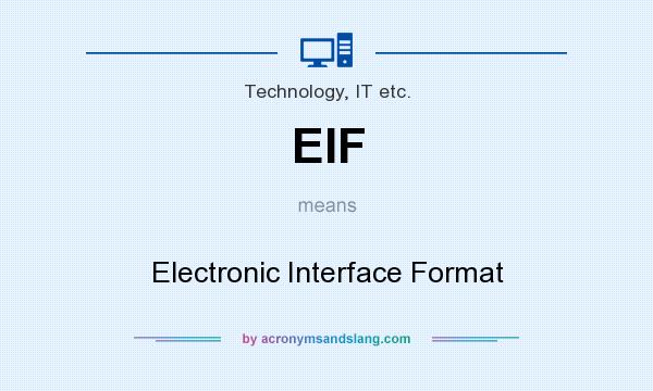 What does EIF mean? It stands for Electronic Interface Format