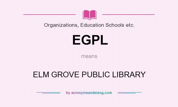 What does EGPL mean? It stands for ELM GROVE PUBLIC LIBRARY