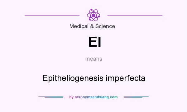 What does EI mean? It stands for Epitheliogenesis imperfecta