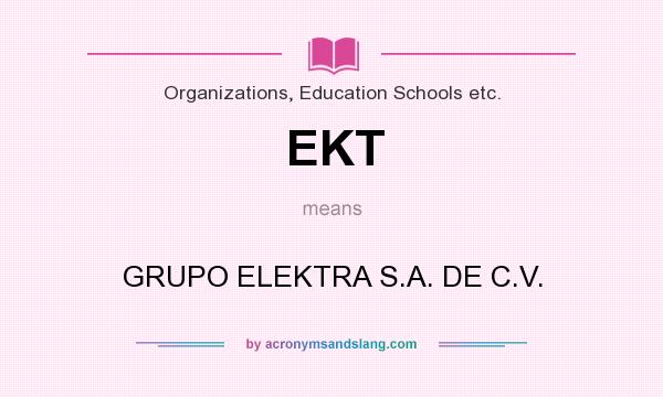 What does EKT mean? It stands for GRUPO ELEKTRA S.A. DE C.V.
