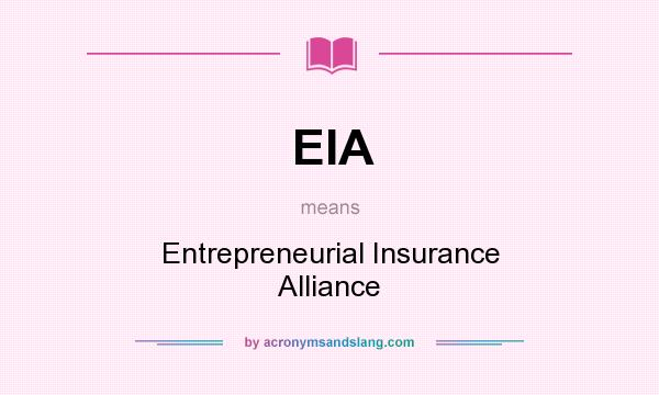 What does EIA mean? It stands for Entrepreneurial Insurance Alliance