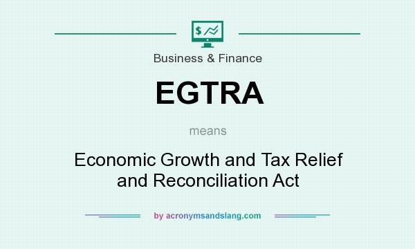 What does EGTRA mean? It stands for Economic Growth and Tax Relief and Reconciliation Act