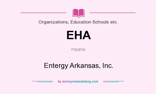 What does EHA mean? It stands for Entergy Arkansas, Inc.