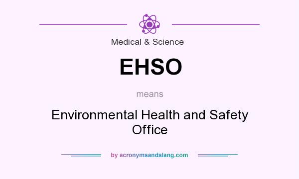What does EHSO mean? It stands for Environmental Health and Safety Office