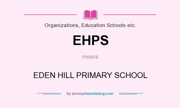 What does EHPS mean? It stands for EDEN HILL PRIMARY SCHOOL