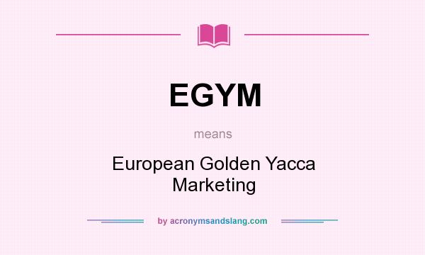 What does EGYM mean? It stands for European Golden Yacca Marketing