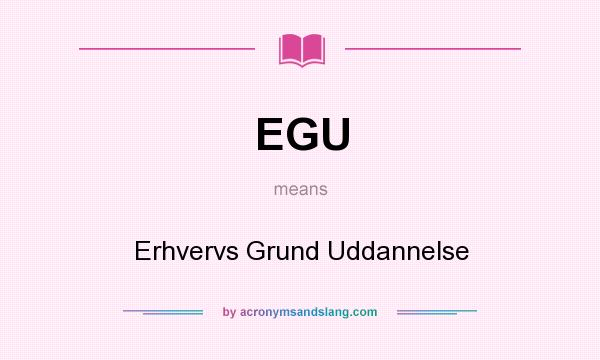 What does EGU mean? It stands for Erhvervs Grund Uddannelse