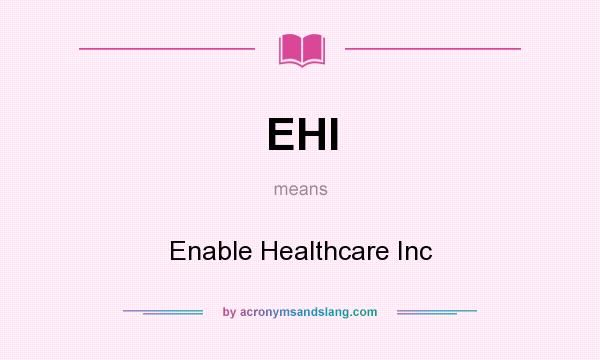What does EHI mean? It stands for Enable Healthcare Inc