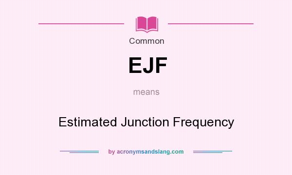 What does EJF mean? It stands for Estimated Junction Frequency