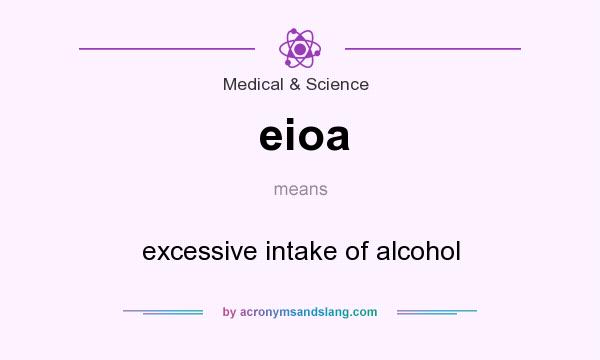 What does eioa mean? It stands for excessive intake of alcohol