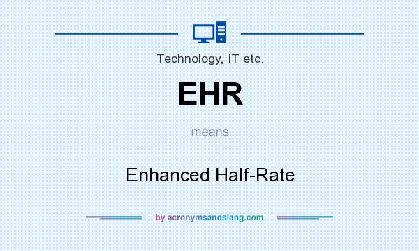 What does EHR mean? It stands for Enhanced Half-Rate