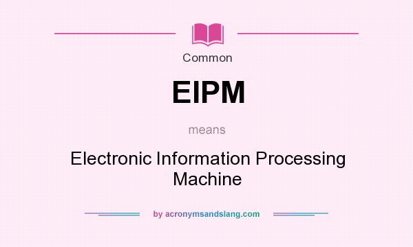 What does EIPM mean? It stands for Electronic Information Processing Machine