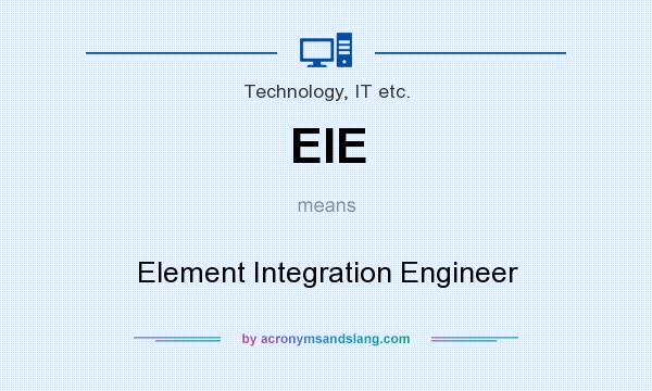 What does EIE mean? It stands for Element Integration Engineer