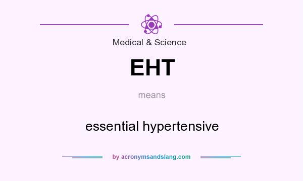 What does EHT mean? It stands for essential hypertensive