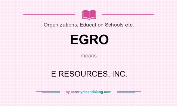 What does EGRO mean? It stands for E RESOURCES, INC.