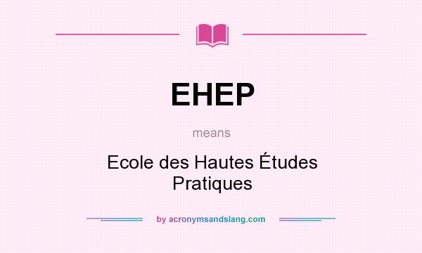 What does EHEP mean? It stands for Ecole des Hautes Études Pratiques