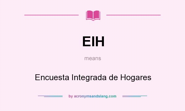 What does EIH mean? It stands for Encuesta Integrada de Hogares