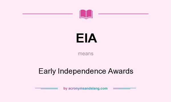 What does EIA mean? It stands for Early Independence Awards