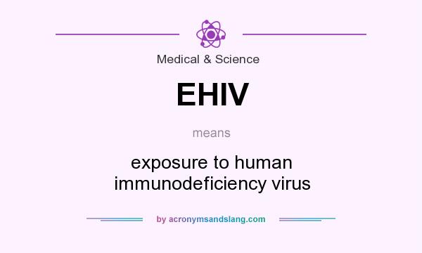 What does EHIV mean? It stands for exposure to human immunodeficiency virus