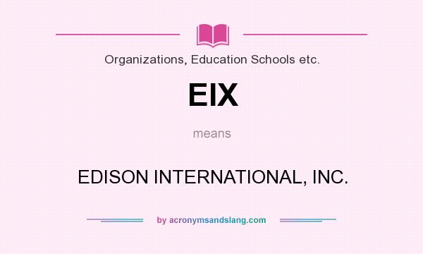 What does EIX mean? It stands for EDISON INTERNATIONAL, INC.