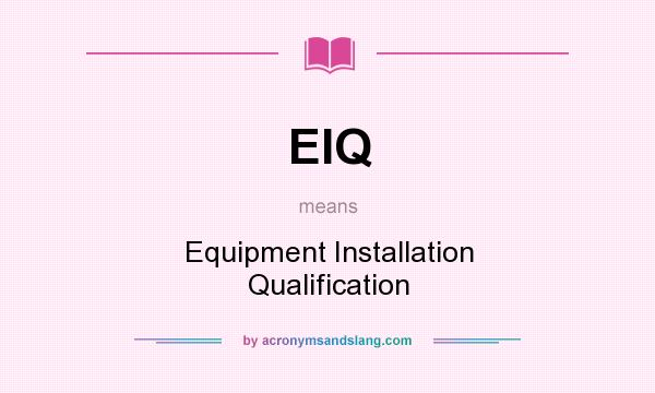 What does EIQ mean? It stands for Equipment Installation Qualification