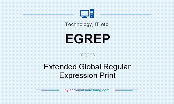 What does EGREP mean? It stands for Extended Global Regular Expression Print