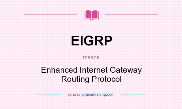 What does EIGRP mean? It stands for Enhanced Internet Gateway Routing Protocol