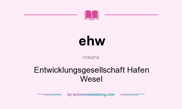 What does ehw mean? It stands for Entwicklungsgesellschaft Hafen Wesel