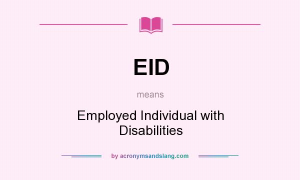 What does EID mean? It stands for Employed Individual with Disabilities