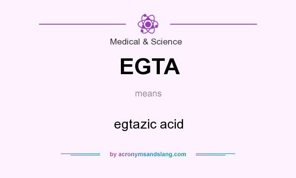 What does EGTA mean? It stands for egtazic acid
