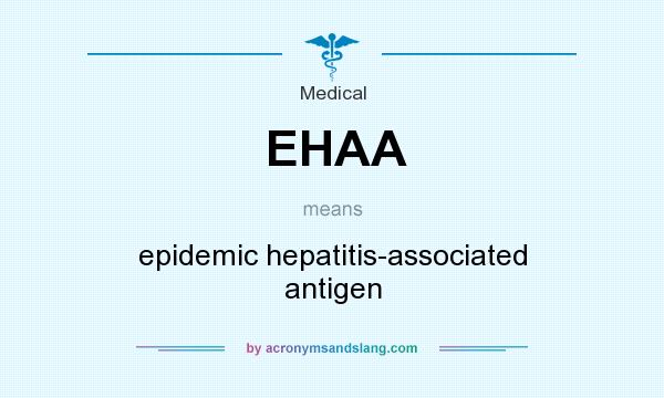What does EHAA mean? It stands for epidemic hepatitis-associated antigen