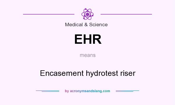 What does EHR mean? It stands for Encasement hydrotest riser