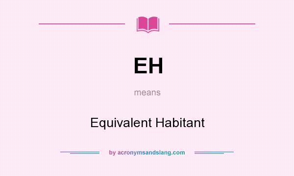 What does EH mean? It stands for Equivalent Habitant