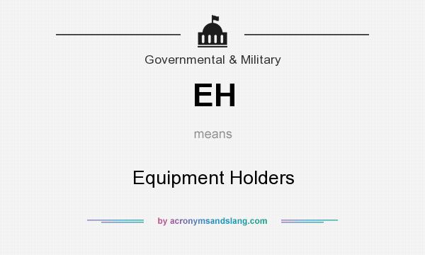 What does EH mean? It stands for Equipment Holders